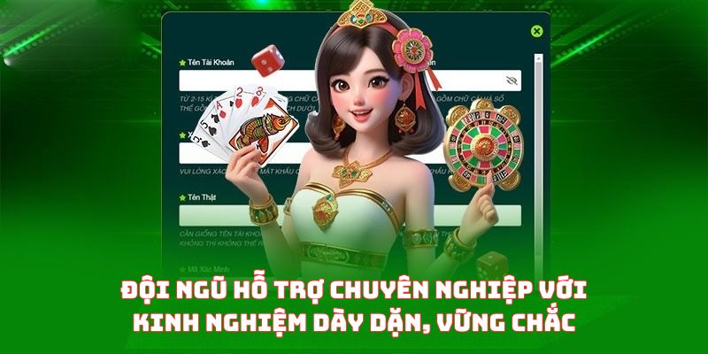 Đội ngũ hỗ trợ chuyên nghiệp với kinh nghiệm dày dặn, vững chắc