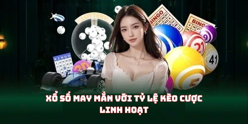 Xổ số may mắn với tỷ lệ kèo cược linh hoạt