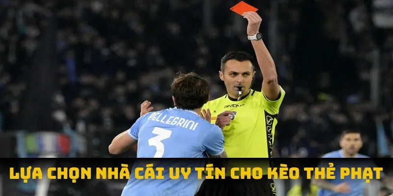 Lựa chọn nhà cái uy tín cho kèo thẻ phạt